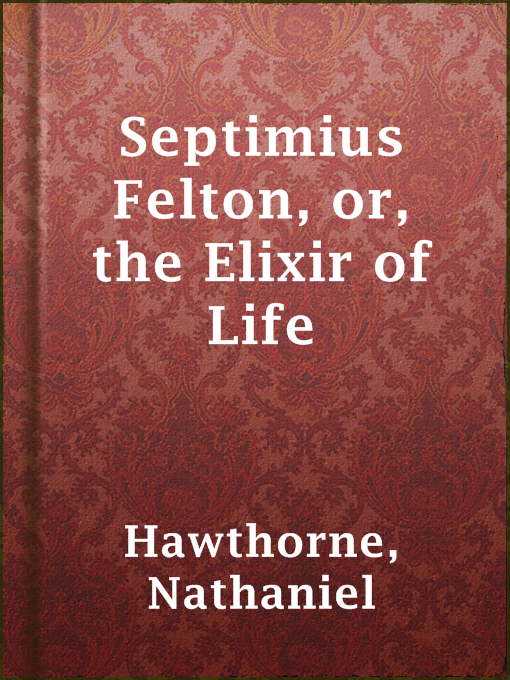 Title details for Septimius Felton, or, the Elixir of Life by Nathaniel Hawthorne - Available